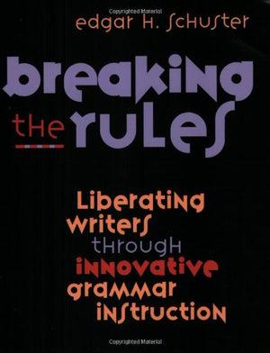 Breaking the Rules: Liberating Writers Through Innovative Grammar Instruction,Used