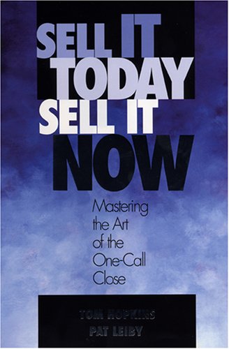 Sell It Today, Sell It Now: Mastering the Art of the OneCall Close,New