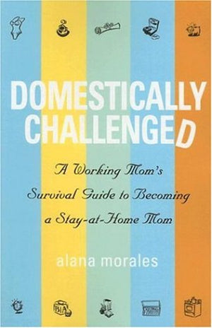 Domestically Challenged: A Working Mom's Survival Guide to Becoming a Stayathome Mom,Used
