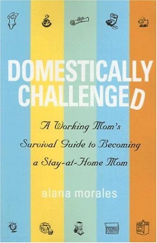 Domestically Challenged: A Working Mom's Survival Guide to Becoming a Stayathome Mom,Used