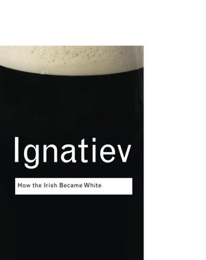 How the Irish Became White (Routledge Classics),New
