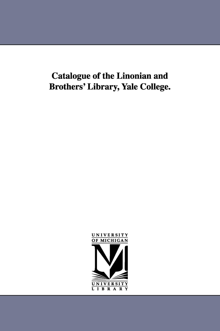 Catalogue Of The Linonian And Brothers' Library, Yale College.,New