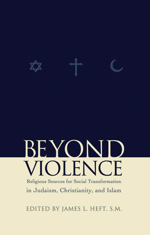 Beyond Violence: Religious Sources Of Social Transformation In Judaism, Christianity, And Islam (Abrahamic Dialogues)