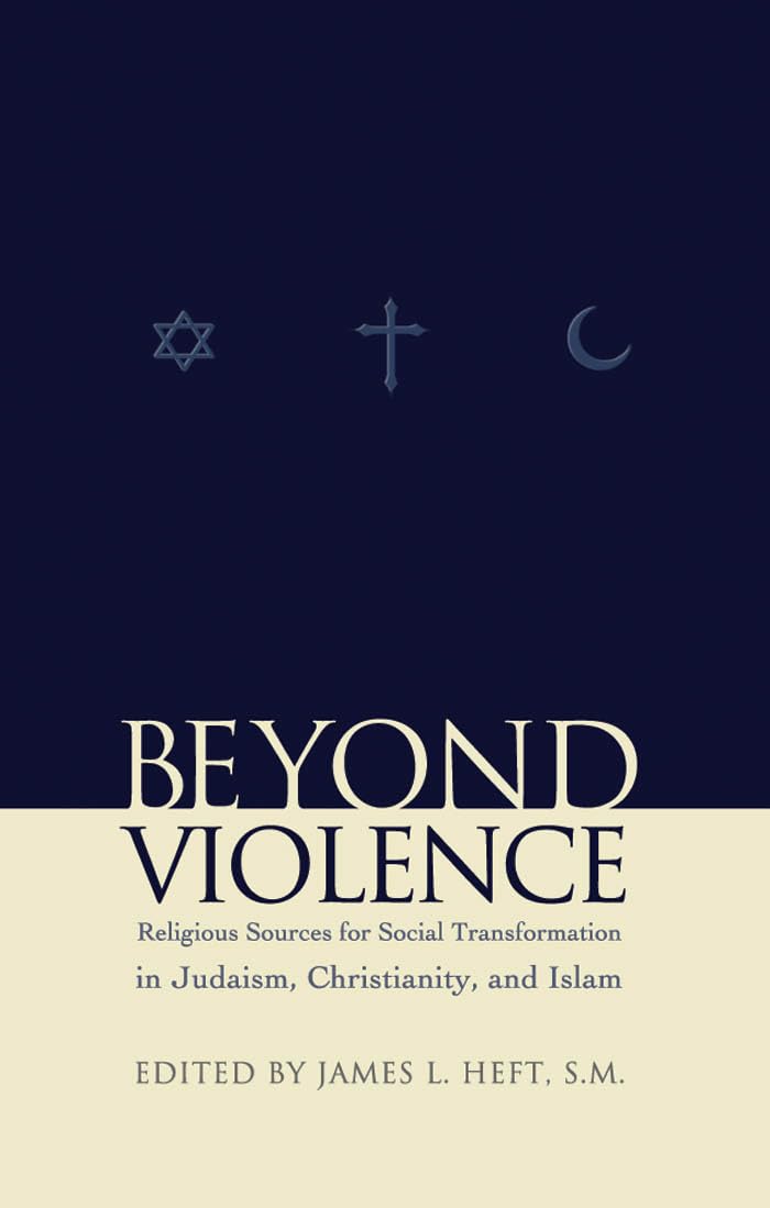 Beyond Violence: Religious Sources Of Social Transformation In Judaism, Christianity, And Islam (Abrahamic Dialogues)