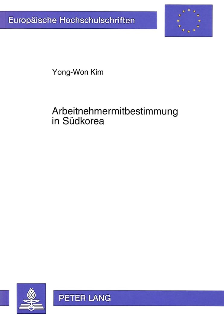 Arbeitnehmermitbestimmung in Sdkorea: Kritische Analysen und Reformvorschlge im Lichte der Erfahrungen der Mitbestimmung in der ,Used