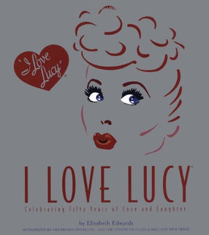 I Love Lucy: Celebrating Fifty Years Of Love And Laughter,New