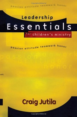 Leadership Essentials for Children's Ministry: Passion, Attitude, Teamwork, Honor,New