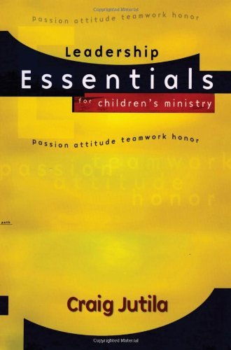 Leadership Essentials for Children's Ministry: Passion, Attitude, Teamwork, Honor,New