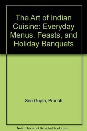 The Art Of Indian Cuisine: Everyday Menus, Feasts, And Holiday Banquets,Used