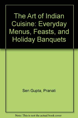 The Art Of Indian Cuisine: Everyday Menus, Feasts, And Holiday Banquets,Used