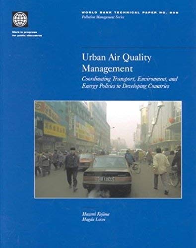 Urban Air Quality Management: Coordinating Transport, Environment, And Energy Politics In Developing Countries (World Bank Techn,New