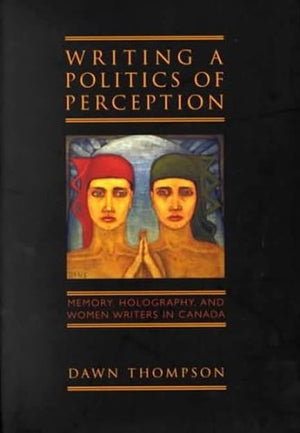 Writing a Politics of Perception: Memory, Holography, and Women Writers in Canada,Used