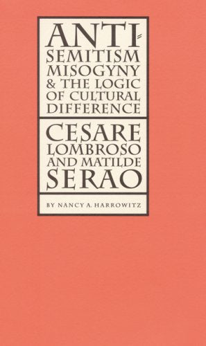 Antisemitism, Misogyny, And The Logic Of Cultural Difference: Cesare Lombroso And Matilde Serao (Texts And Contexts),Used