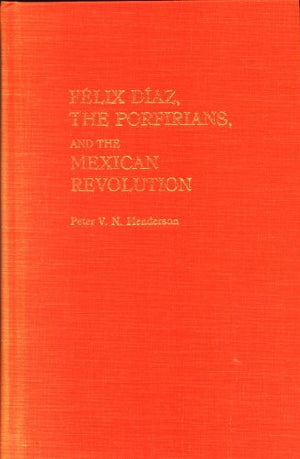 Felix Diaz, the Porfirians, and the Mexican Revolution,Used