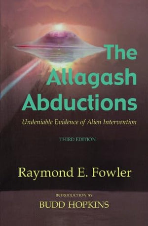 The Allagash Abductions: Undeniable Evidence Of Alien Intervention,New