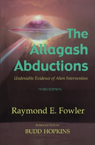 The Allagash Abductions: Undeniable Evidence Of Alien Intervention,New