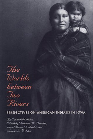 The Worlds between Two Rivers: Perspectives on American Indians in Iowa,Used