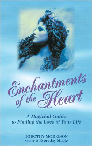 Enchantments of the Heart: A Magical Guide to Finding the Love of Your Life,New
