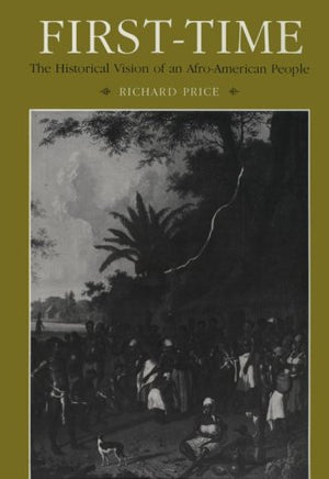 FirstTime: The Historical Vision of an AfroAmerican People (Johns Hopkins Studies in Atlantic History and Culture)