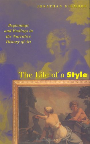 The Life Of A Style: Beginnings And Endings In The Narrative History Of Art,New