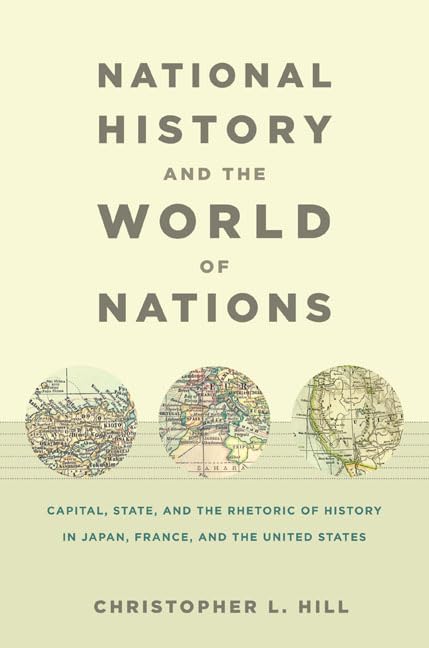 National History and the World of Nations: Capital, State, and the Rhetoric of History in Japan, France, and the United States (,Used