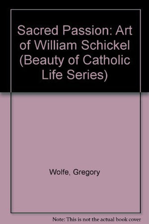 Sacred Passion: The Art of William Schickel (Beauty of Catholic Life Series),Used