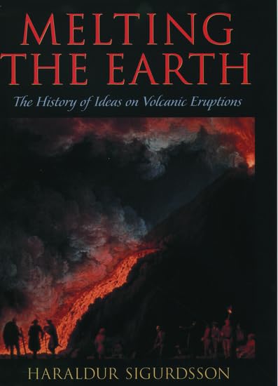 Melting The Earth: The History Of Ideas On Volcanic Eruptions,New
