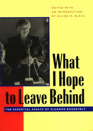What I Hope to Leave Behind: The Essential Essays of Eleanor Roosevelt,Used