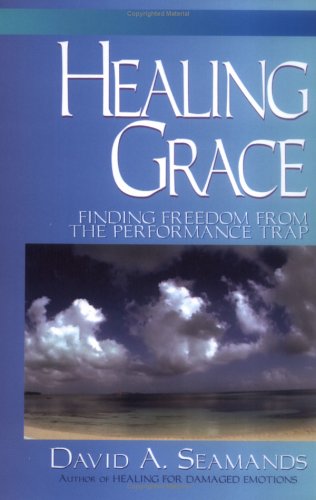 Healing Grace: Finding A Freedom From The Performance Trap-new