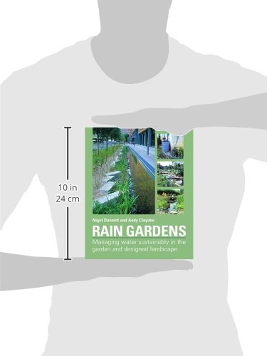 Rain Gardens: Managing Water Sustainably in the Garden and Designed Landscape,New