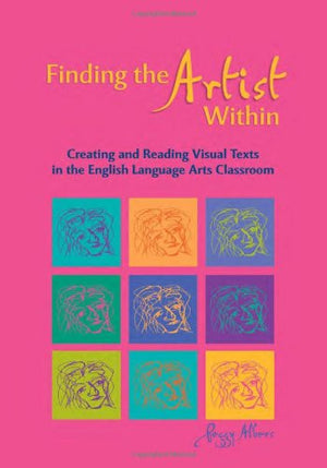 Finding the Artist Within: Creating and Reading Visual Texts in the English Language Arts Classroom,Used