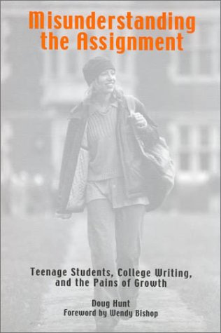 Misunderstanding The Assignment: Teenage Students, College Writing, And The Pains Of Growth,Used