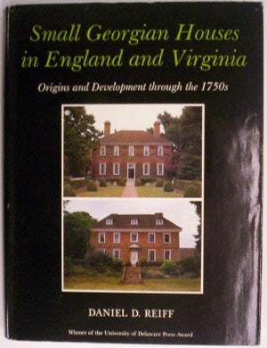 Small Georgian Houses in England and Virginia: Origins and Development Through the 1750s,Used