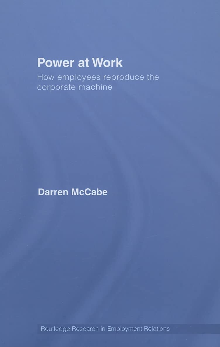 Power at Work: How Employees Reproduce the Corporate Machine (Routledge Research in Employment Relations),Used
