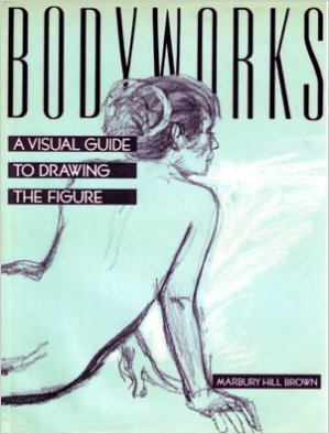 Bodyworks: A Visual Guide To Drawing The Figure,New