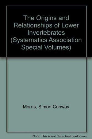 The Origins and Relationships of Lower Invertebrates (The ^ASystematics Association Special Volume),Used