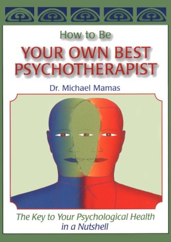 How to Be Your Own Best Psychotherapist: The Key to Your Psychological Health in a Nutshell,Used