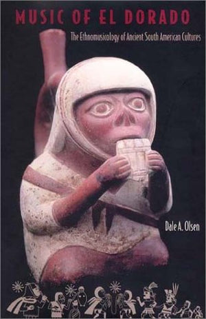 Music Of El Dorado: The Ethnomusicology Of Ancient South American Cultures,Used