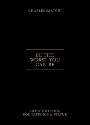 Be the Worst You Can Be: Life's Too Long for Patience & Virtue,New