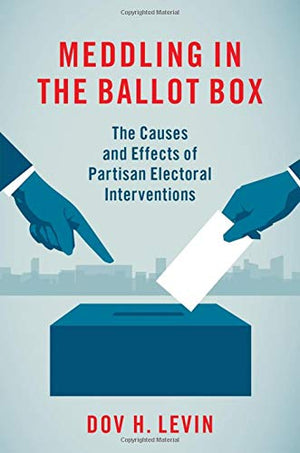 Meddling in the Ballot Box: The Causes and Effects of Partisan Electoral Interventions,Used