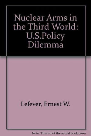 Nuclear arms in the Third World: U.S. policy dilemma,Used