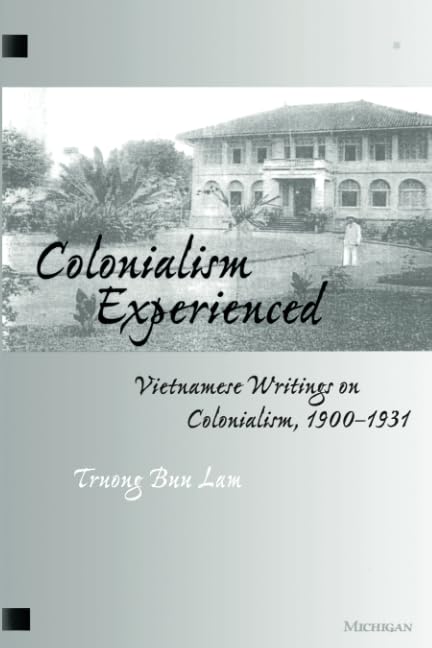 Colonialism Experienced: Vietnamese Writings on Colonialism, 19001931,Used