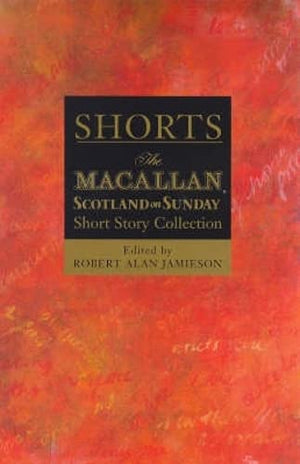 Shorts: The Macallan/Scotland On Sunday Short Story Collection (Vol. 1)