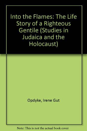 Into The Flames: The Life Story Of A Righteous Gentile (Studies In Judaica And The Holocaust),New