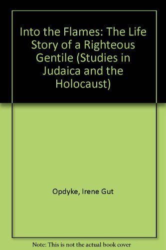 Into The Flames: The Life Story Of A Righteous Gentile (Studies In Judaica And The Holocaust),New