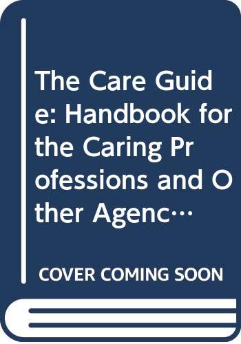 The Care Guide: A Handbook for the Caring Professions and Other Agencies,New