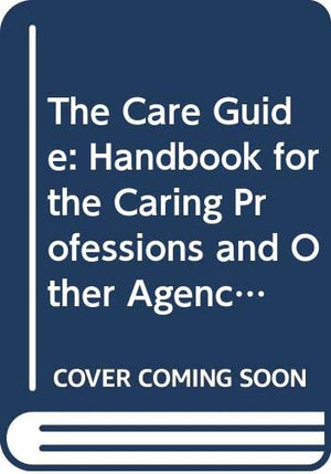 The Care Guide: A Handbook for the Caring Professions and Other Agencies,Used