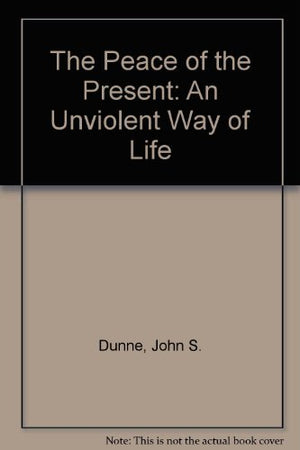 The Peace of the Present: An Unviolent Way of Life,New
