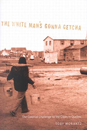 The White Man's Gonna Getcha: The Colonial Challenge to the Crees in Quebec (Volume 30) (McGillQueen's Indigenous and Northern ,Used