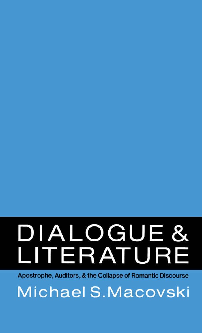 Dialogue And Literature: Apostrophe, Auditors, And The Collapse Of Romantic Discourse,New